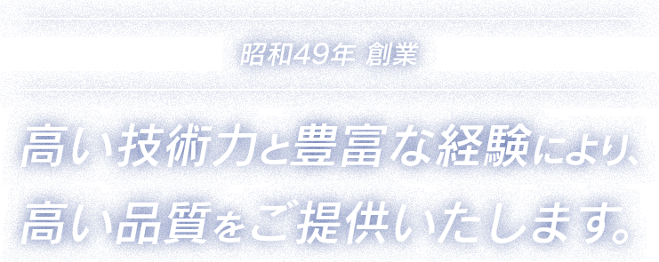 高い技術力と豊富な経験により、高い品質をご提供いたします。